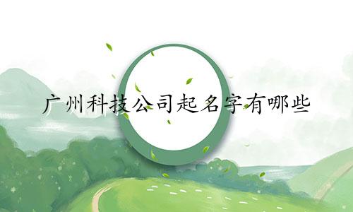 广州科技公司起名字有哪些