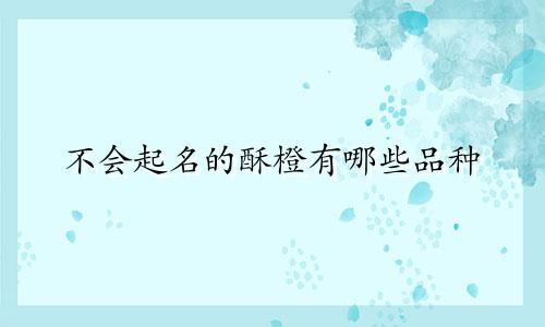 不会起名的酥橙有哪些品种