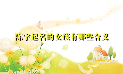 陈字起名的女孩有哪些含义
