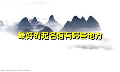 最好的起名馆有哪些地方