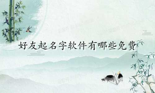 好友起名字软件有哪些免费