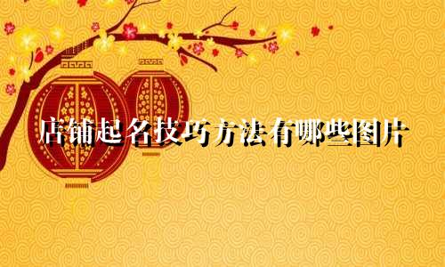 店铺起名技巧方法有哪些图片