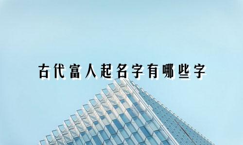 古代富人起名字有哪些字