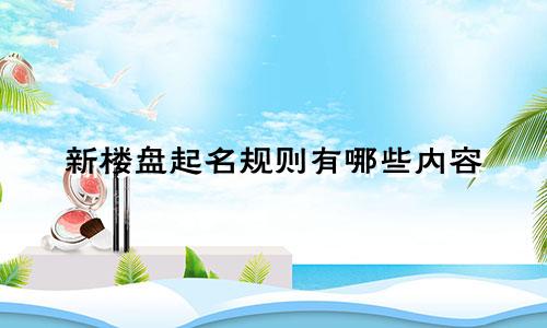 新楼盘起名规则有哪些内容