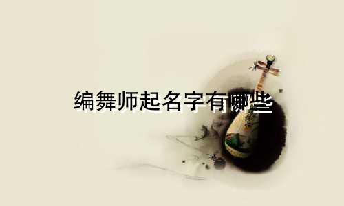 编舞师起名字有哪些
