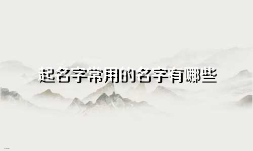 起名字常用的名字有哪些