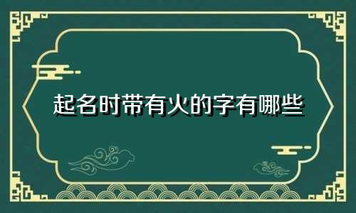 起名时带有火的字有哪些