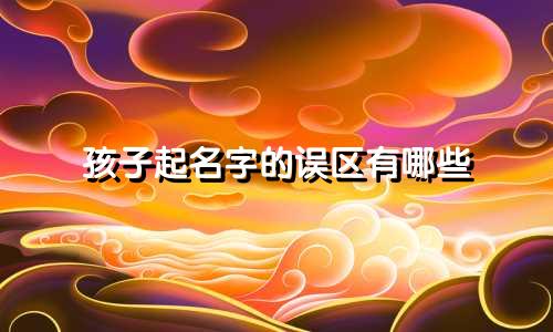 孩子起名字的误区有哪些