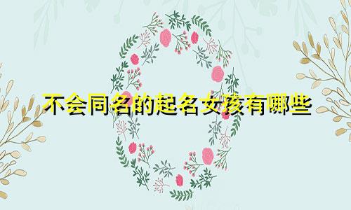 不会同名的起名女孩有哪些