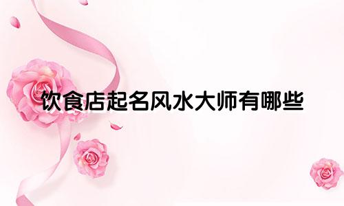 饮食店起名风水大师有哪些