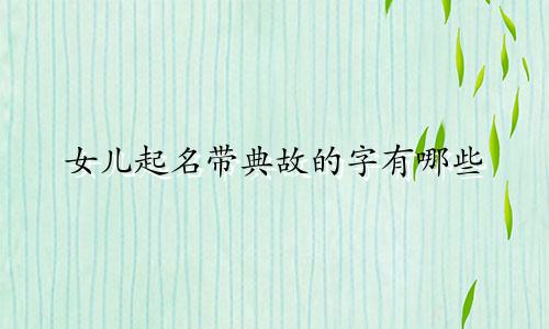 女儿起名带典故的字有哪些