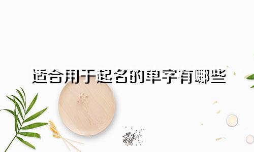 适合用于起名的单字有哪些