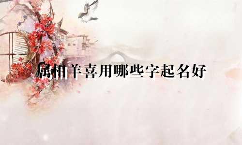 属相羊喜用哪些字起名好