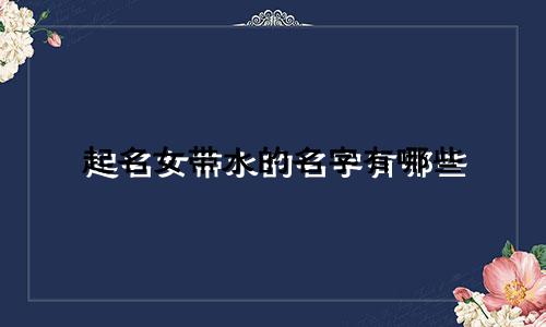 起名女带水的名字有哪些