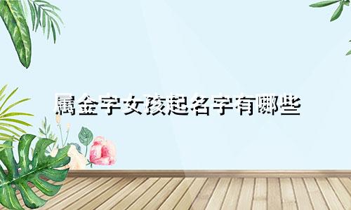 属金字女孩起名字有哪些