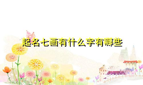 起名七画有什么字有哪些