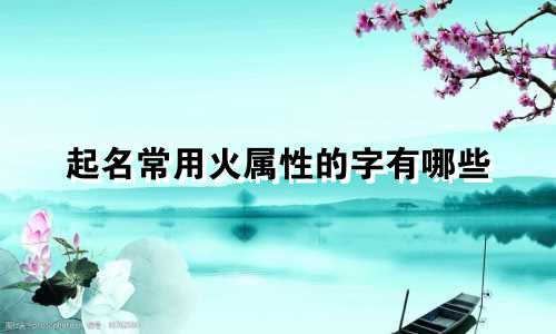 起名常用火属性的字有哪些