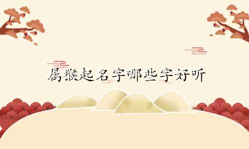 属猴起名字哪些字好听
