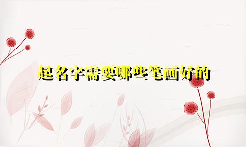 起名字需要哪些笔画好的