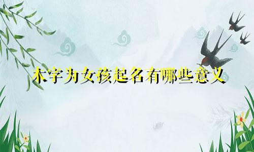 木字为女孩起名有哪些意义