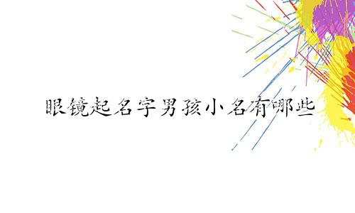 眼镜起名字男孩小名有哪些