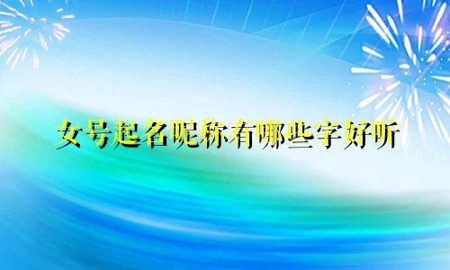 女号起名昵称有哪些字好听