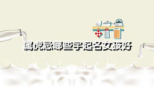 属虎忌哪些字起名女孩好