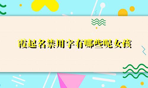 霞起名禁用字有哪些呢女孩
