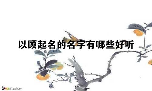 以顾起名的名字有哪些好听