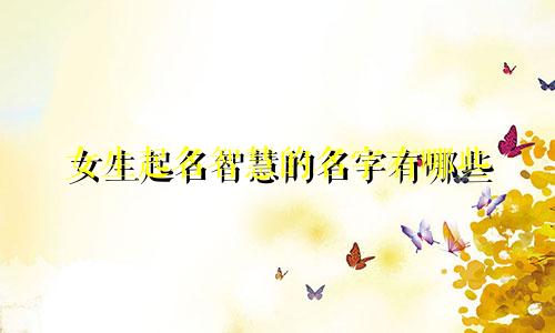 女生起名智慧的名字有哪些