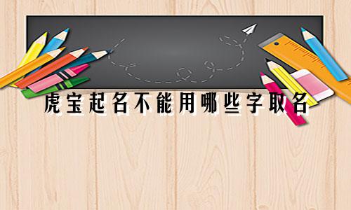虎宝起名不能用哪些字取名