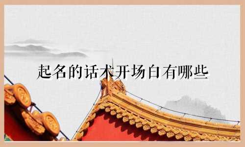 起名的话术开场白有哪些