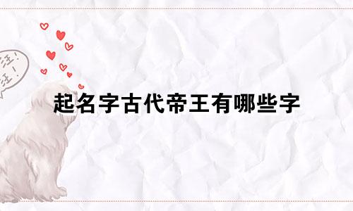 起名字古代帝王有哪些字
