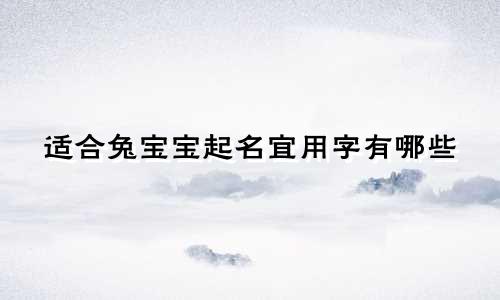 适合兔宝宝起名宜用字有哪些