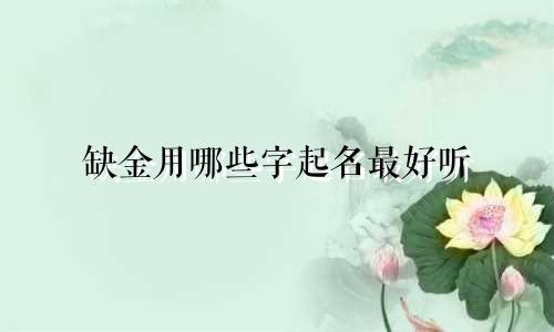 缺金用哪些字起名最好听