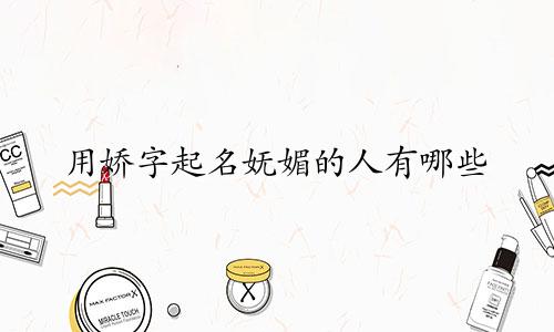 用娇字起名妩媚的人有哪些