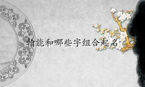 翰能和哪些字组合起名