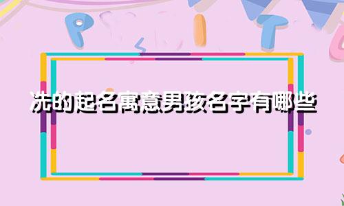 冼的起名寓意男孩名字有哪些
