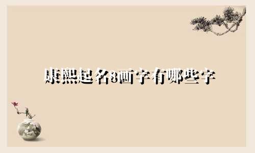 康熙起名8画字有哪些字
