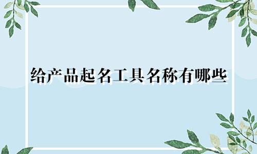 给产品起名工具名称有哪些