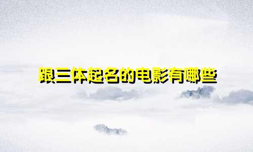 跟三体起名的电影有哪些