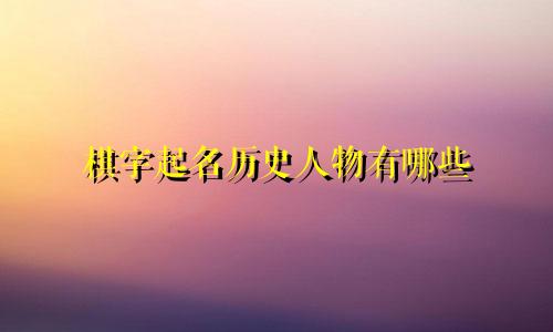棋字起名历史人物有哪些