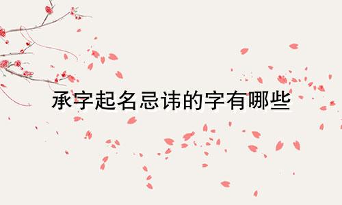 承字起名忌讳的字有哪些