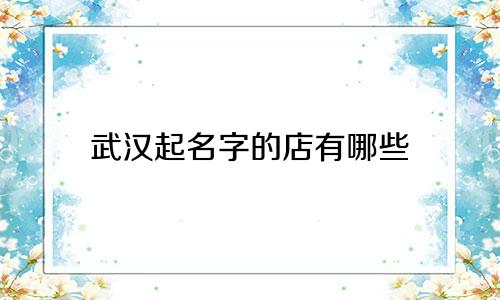 武汉起名字的店有哪些