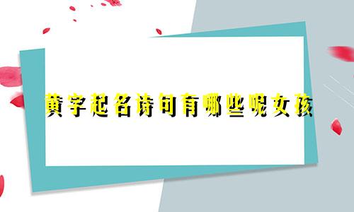 黄字起名诗句有哪些呢女孩