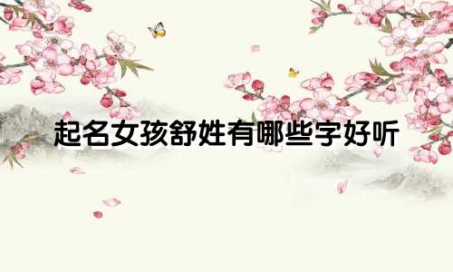 起名女孩舒姓有哪些字好听