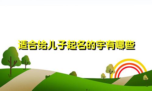 适合给儿子起名的字有哪些