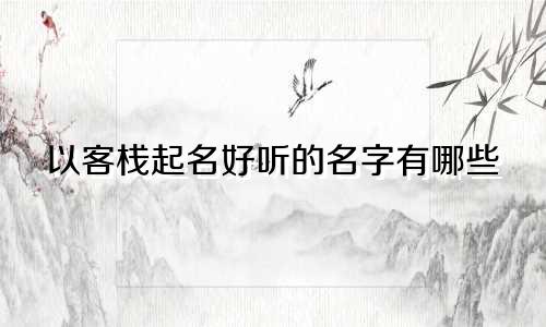 以客栈起名好听的名字有哪些