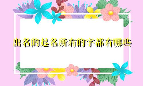出名的起名所有的字都有哪些