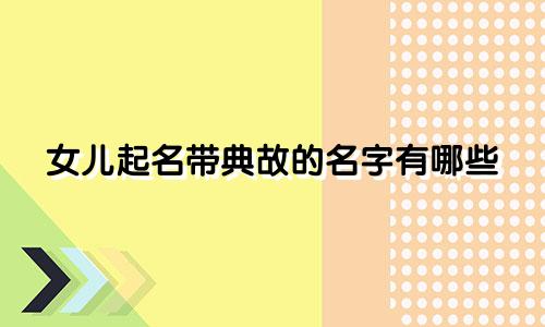女儿起名带典故的名字有哪些